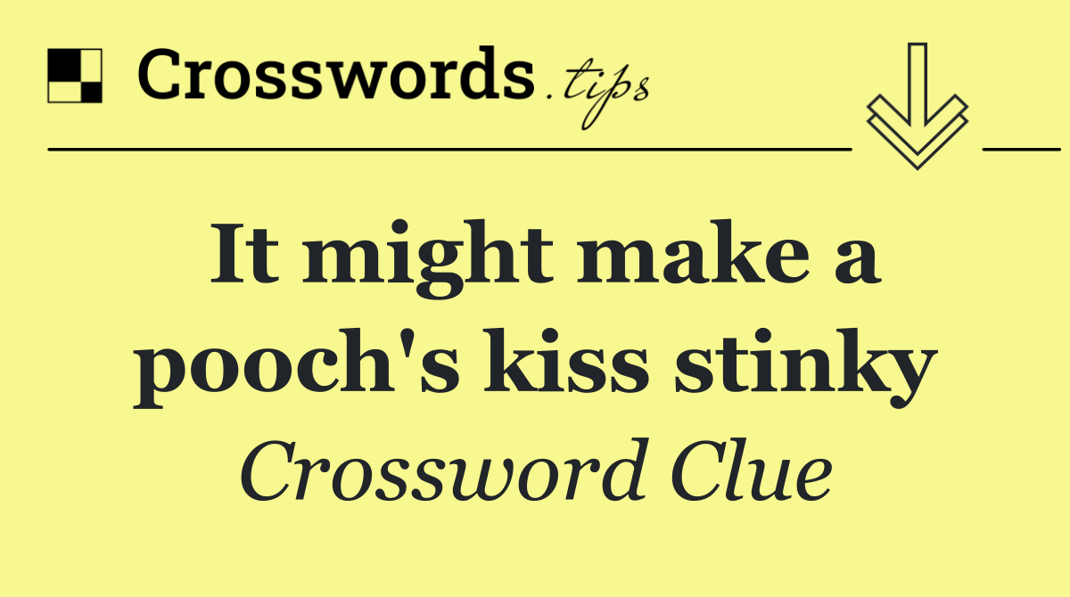 It might make a pooch's kiss stinky