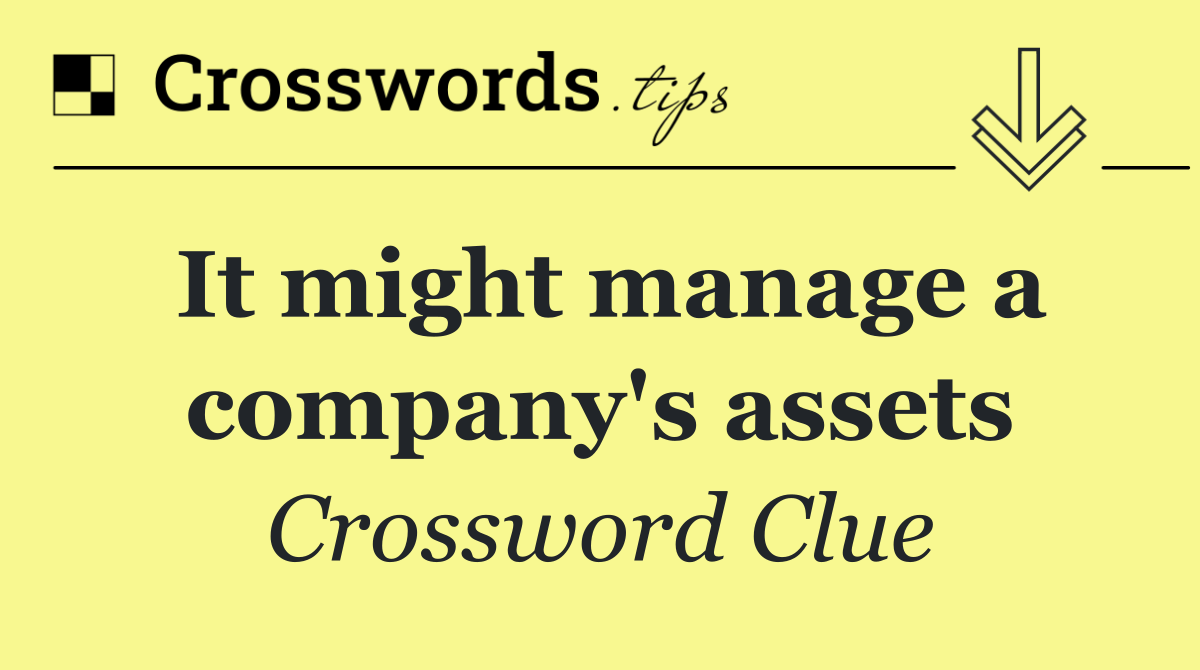It might manage a company's assets