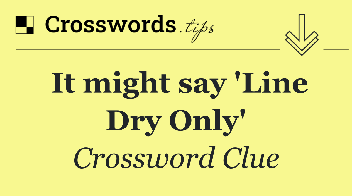 It might say 'Line Dry Only'