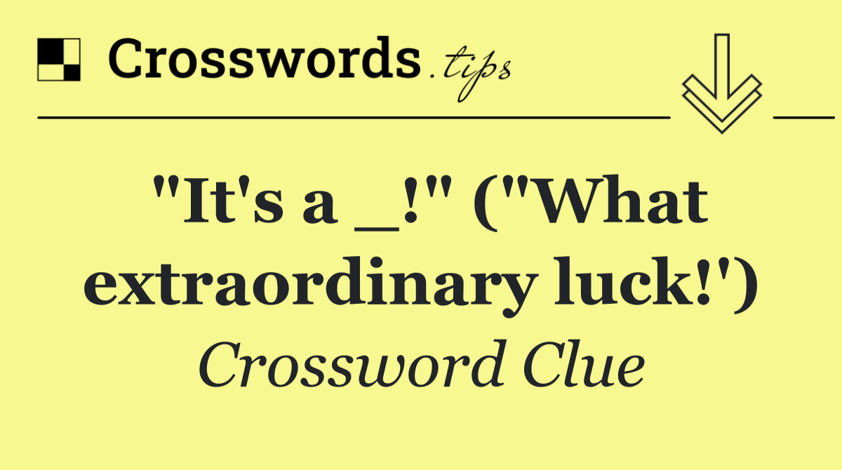 "It's a _!" ("What extraordinary luck!')
