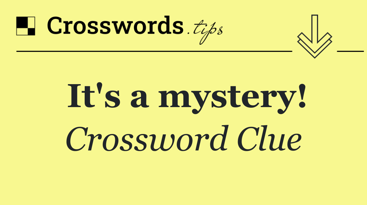 It's a mystery!