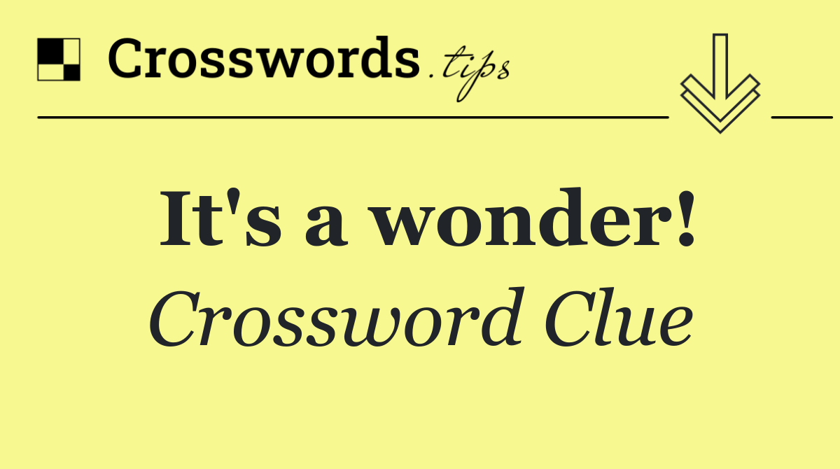 It's a wonder!