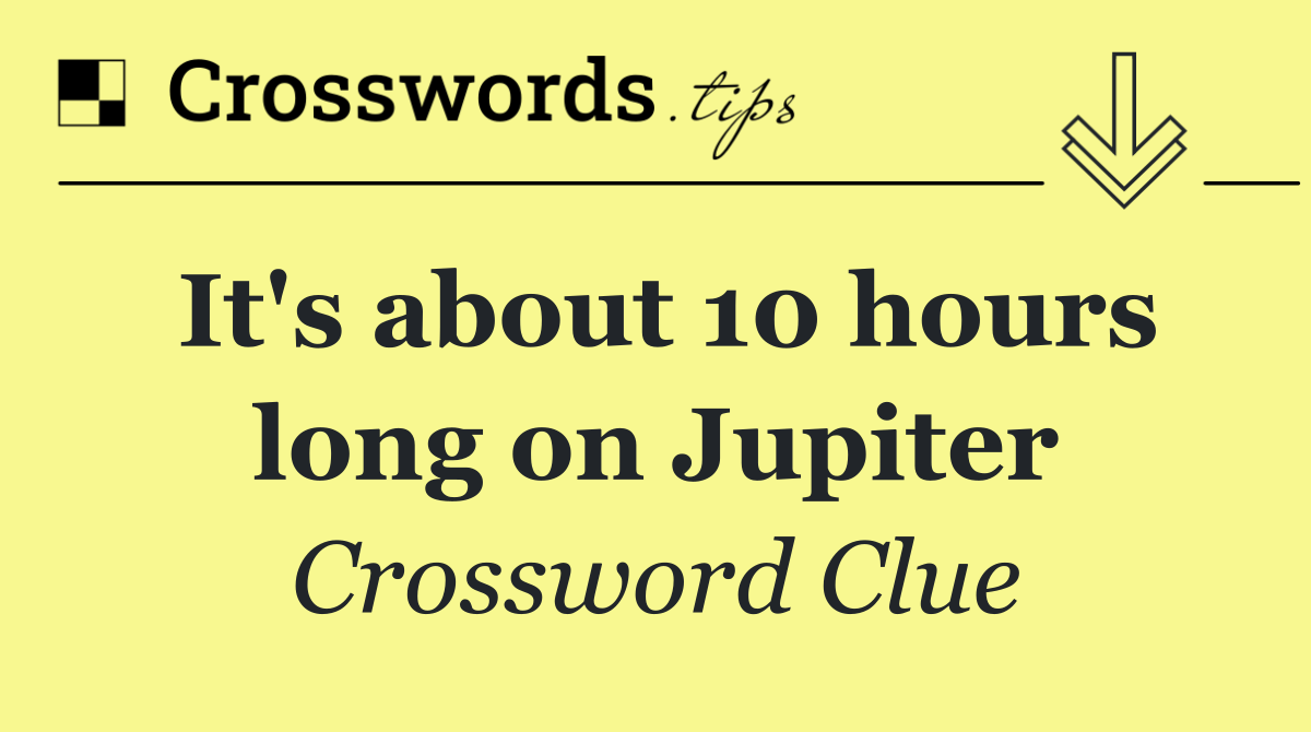 It's about 10 hours long on Jupiter