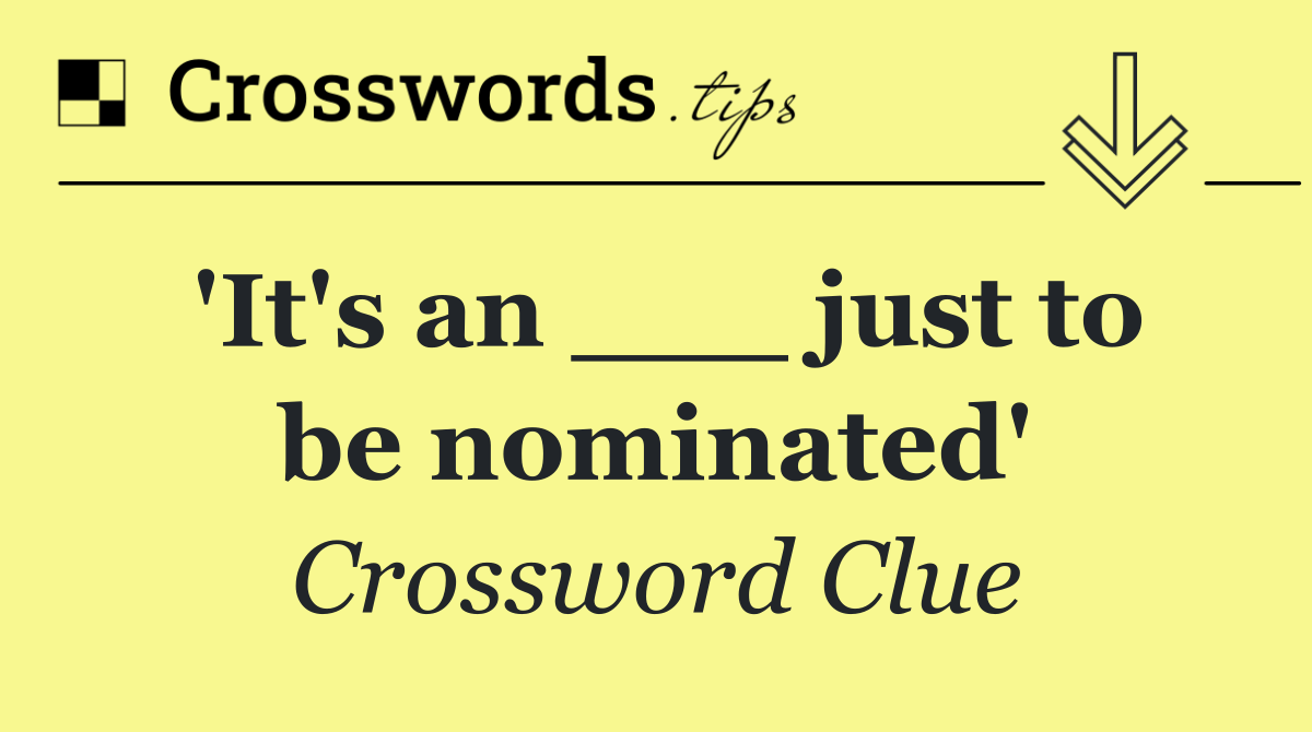 'It's an ___ just to be nominated'