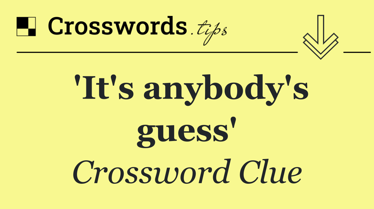 'It's anybody's guess'