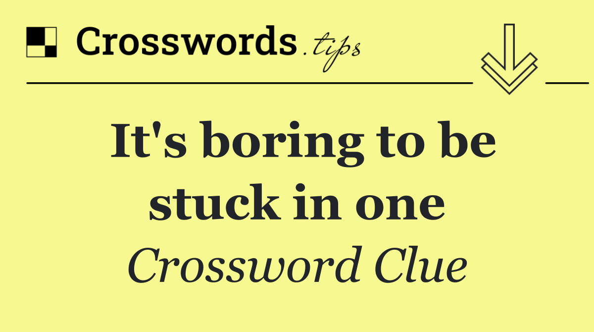 It's boring to be stuck in one