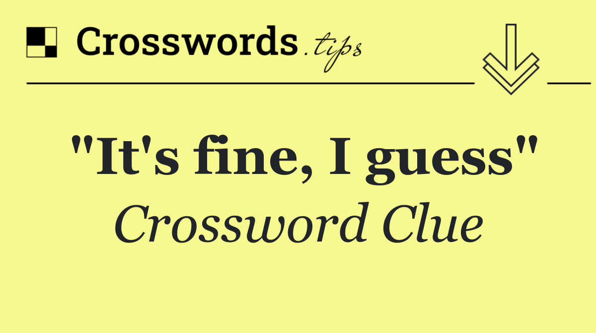 "It's fine, I guess"