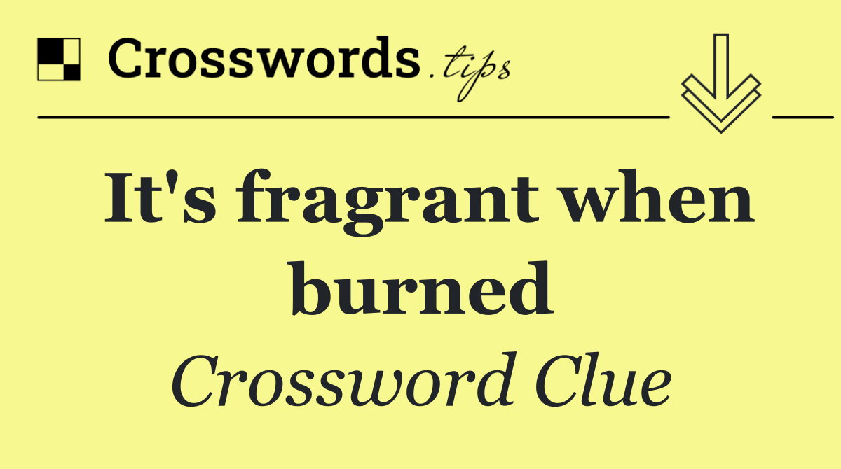 It's fragrant when burned