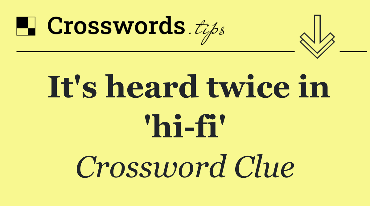 It's heard twice in 'hi fi'