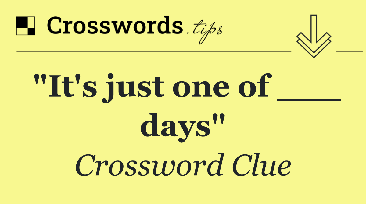 "It's just one of ___ days"