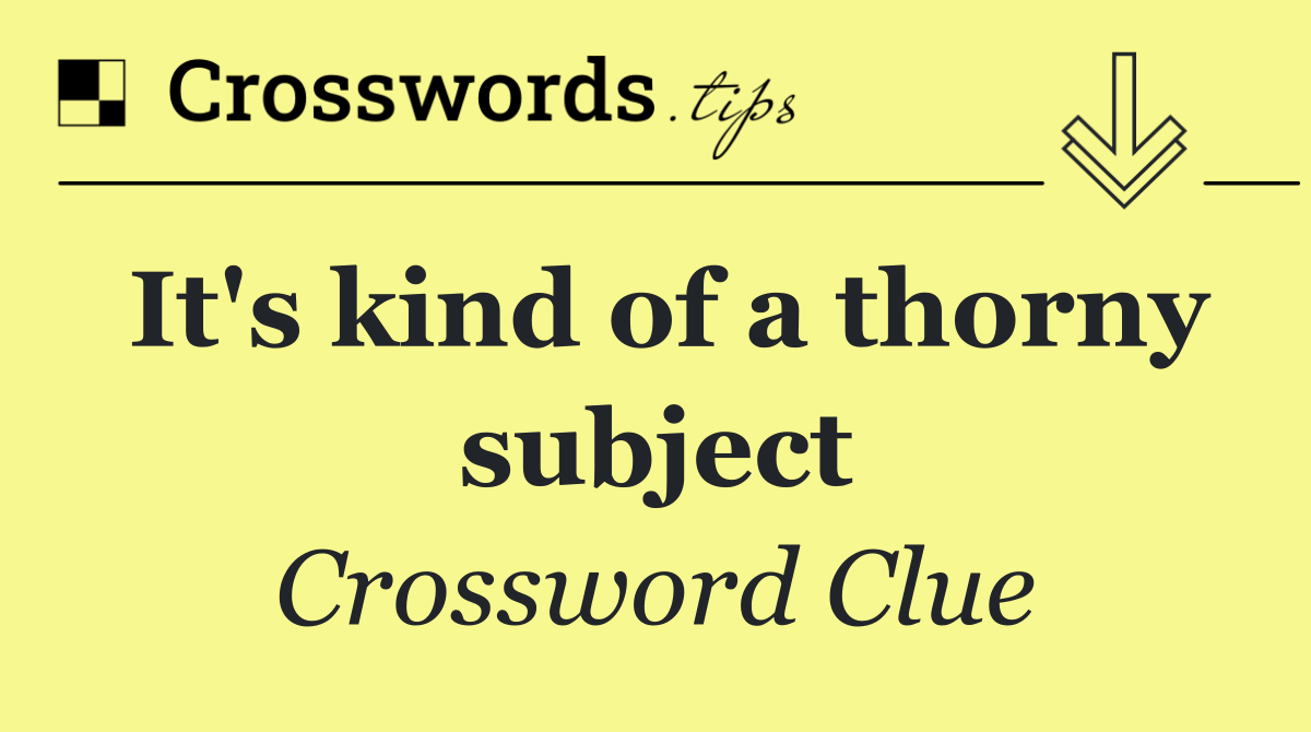 It's kind of a thorny subject