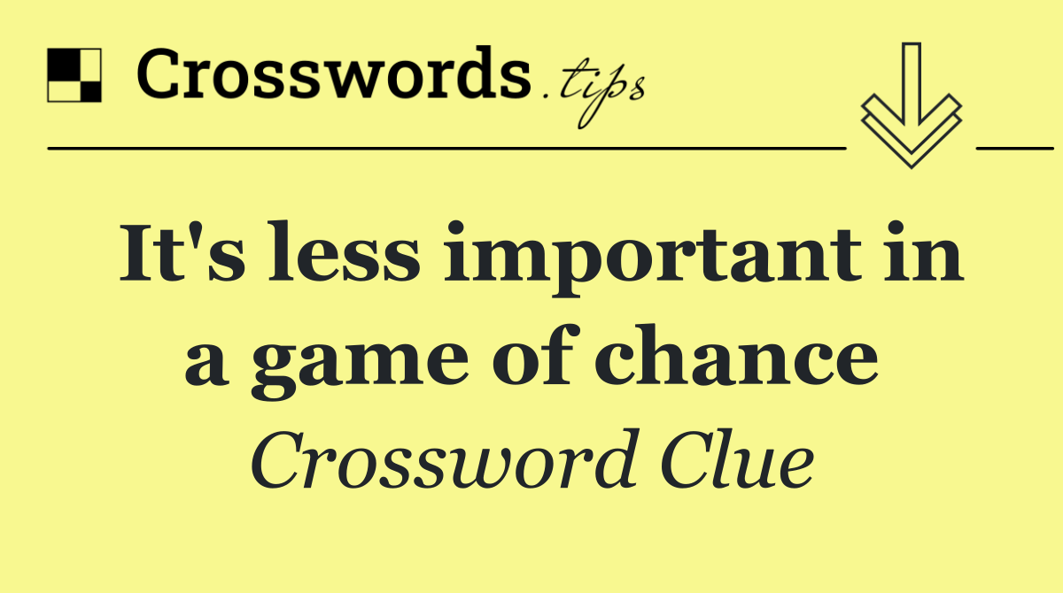 It's less important in a game of chance