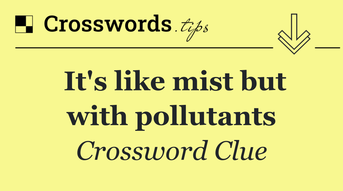 It's like mist but with pollutants