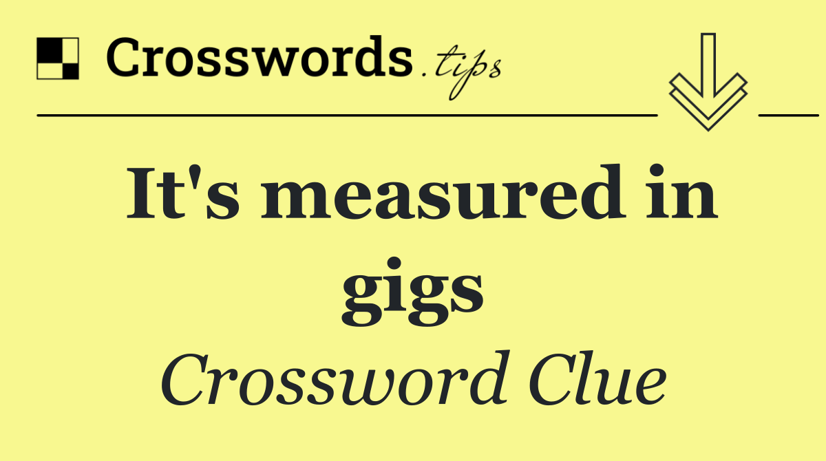 It's measured in gigs