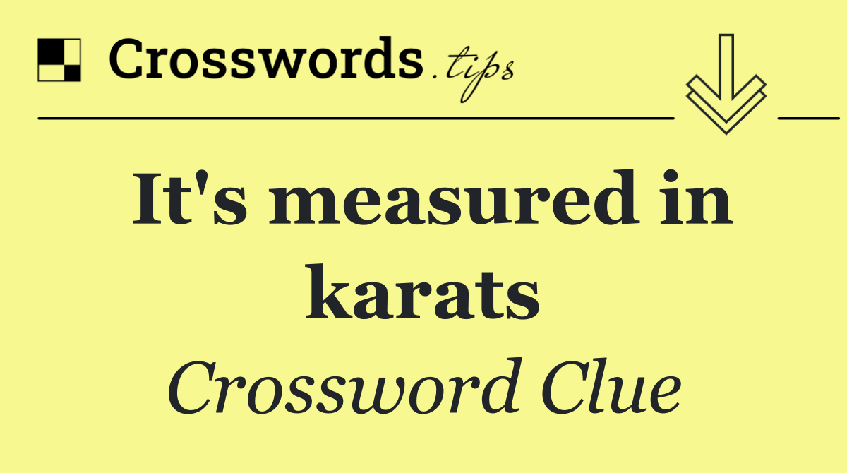 It's measured in karats