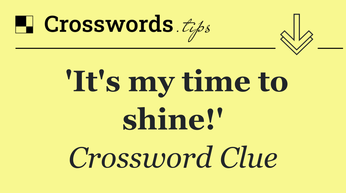 'It's my time to shine!'