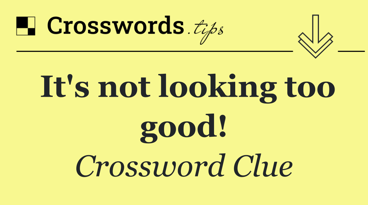 It's not looking too good!