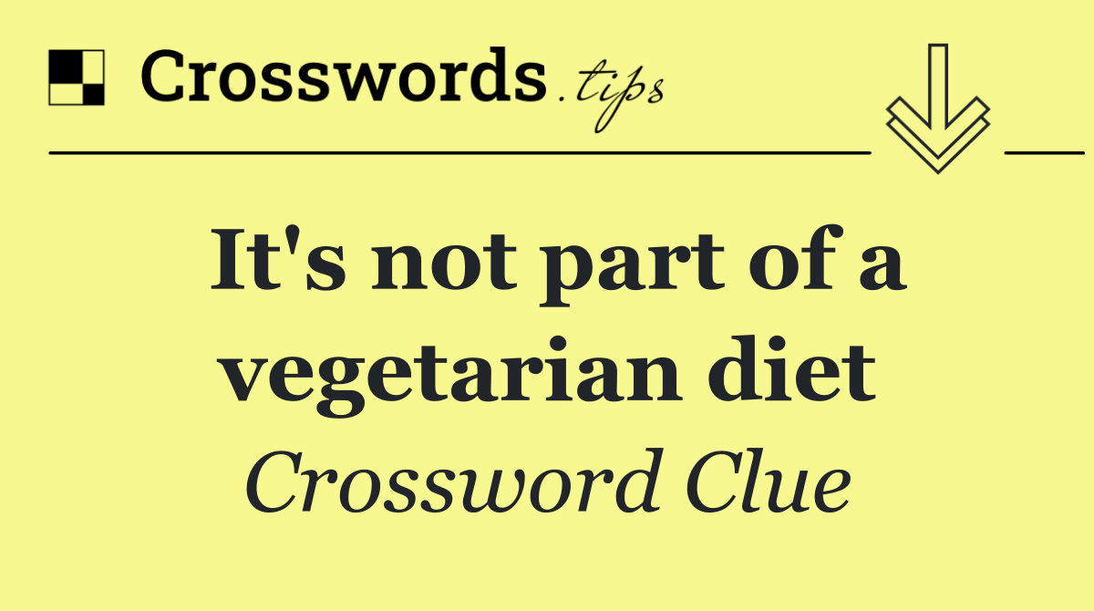 It's not part of a vegetarian diet