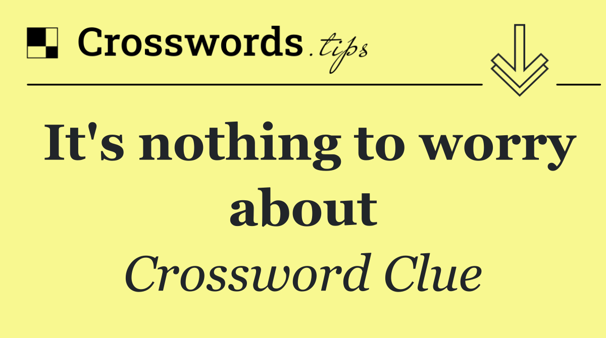 It's nothing to worry about