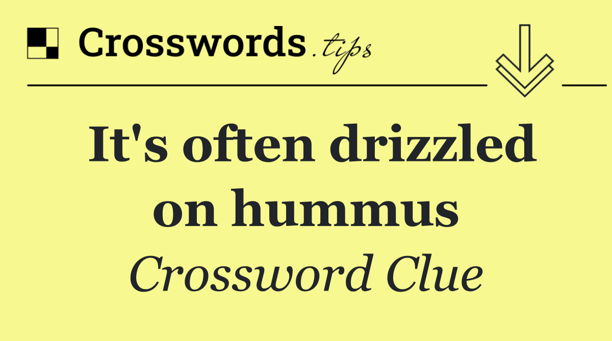 It's often drizzled on hummus