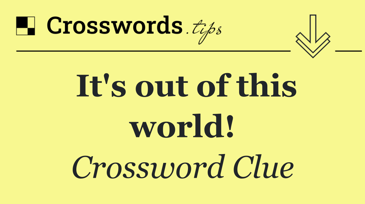 It's out of this world!