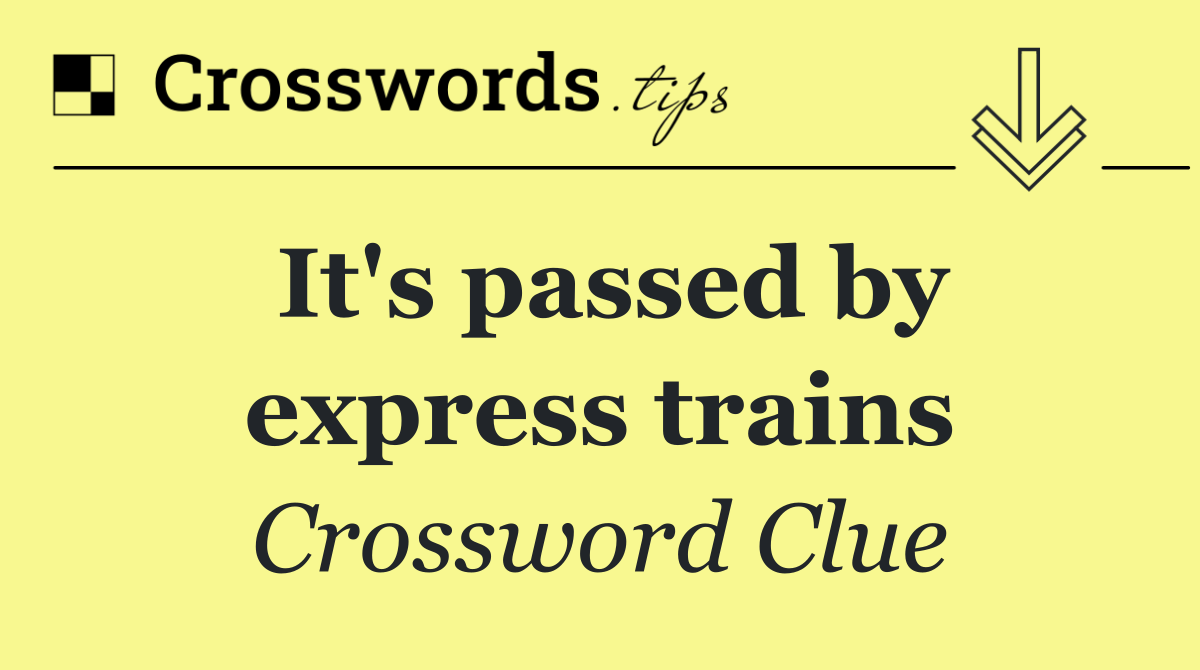 It's passed by express trains