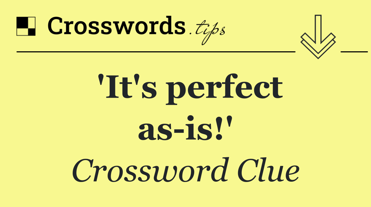 'It's perfect as is!'