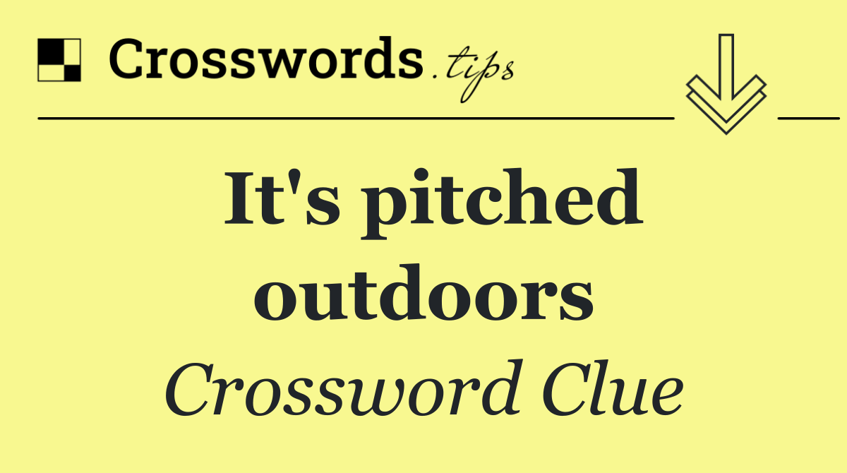 It's pitched outdoors