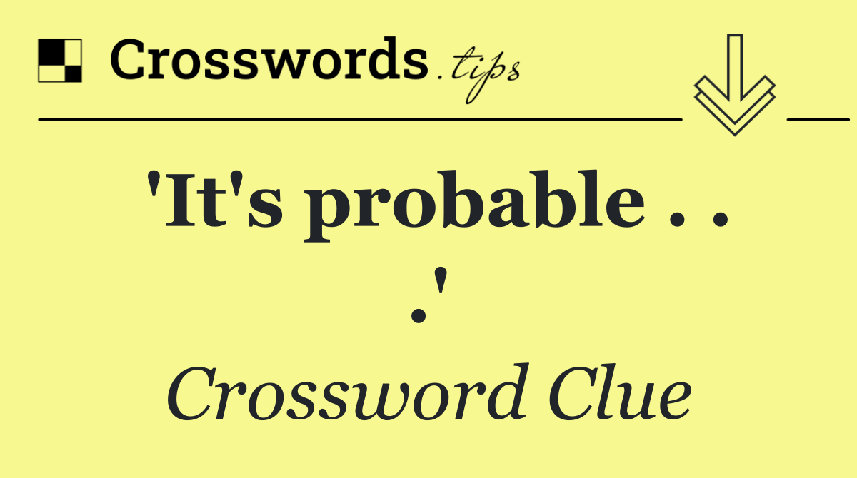 'It's probable . . .'