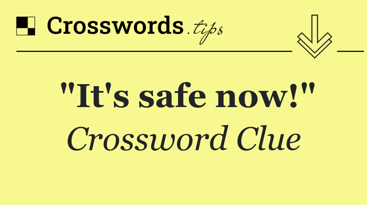 "It's safe now!"