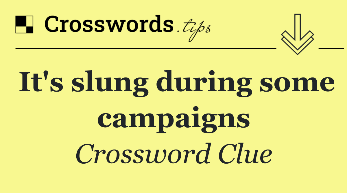 It's slung during some campaigns