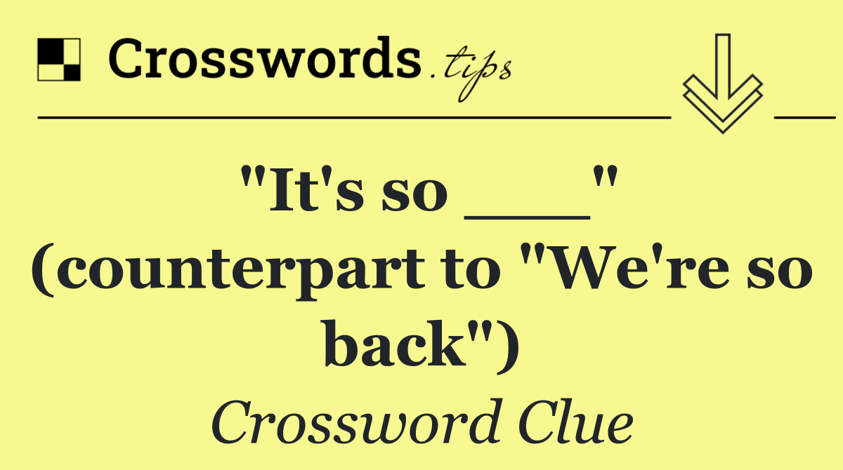 "It's so ___" (counterpart to "We're so back")