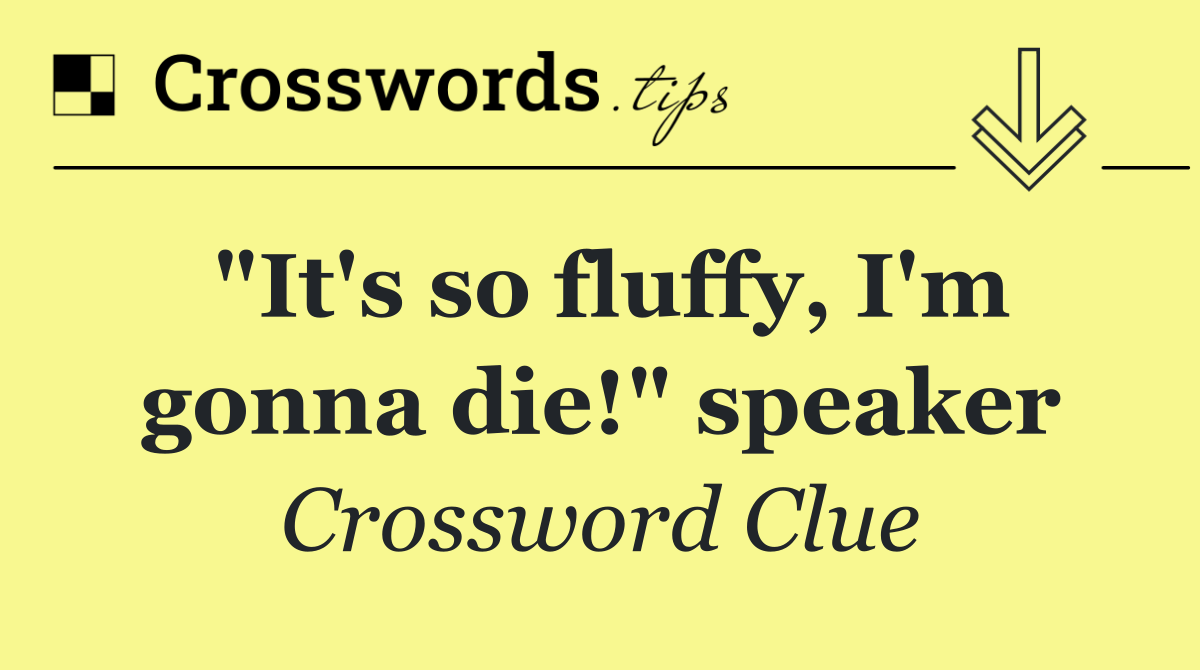 "It's so fluffy, I'm gonna die!" speaker
