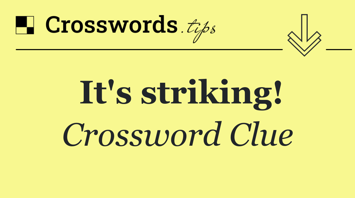 It's striking!