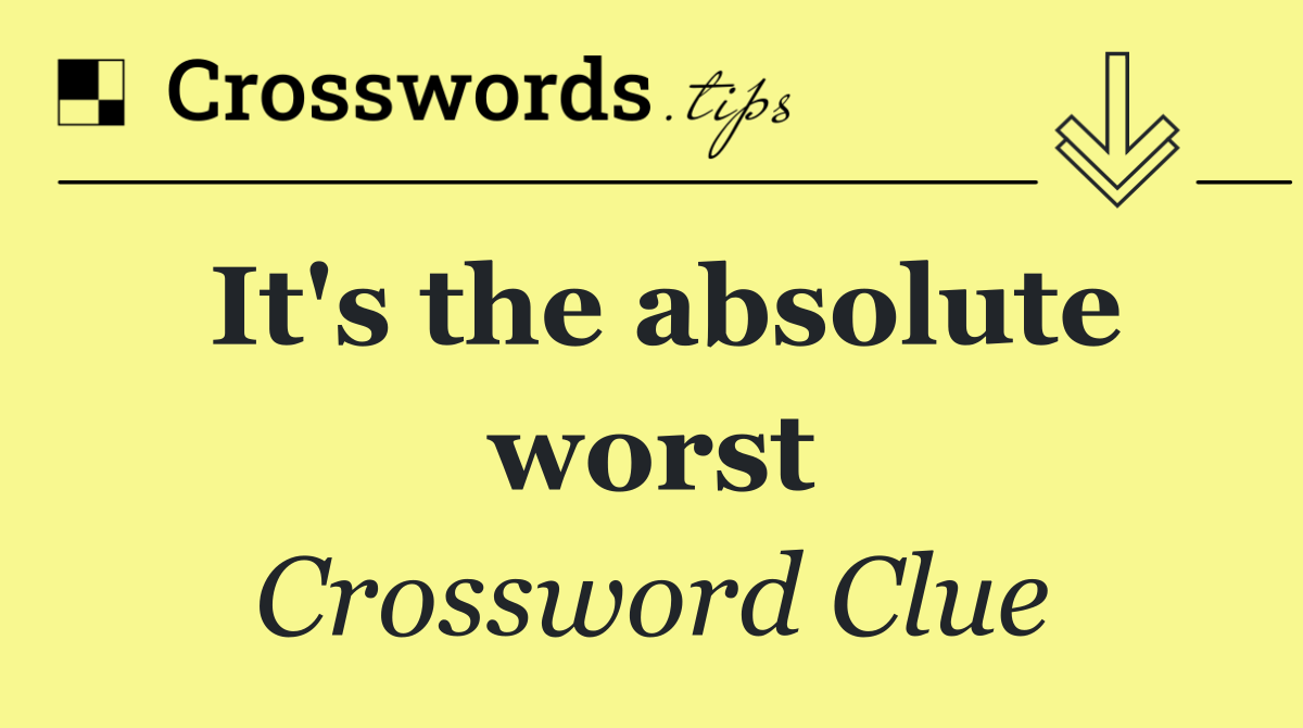 It's the absolute worst