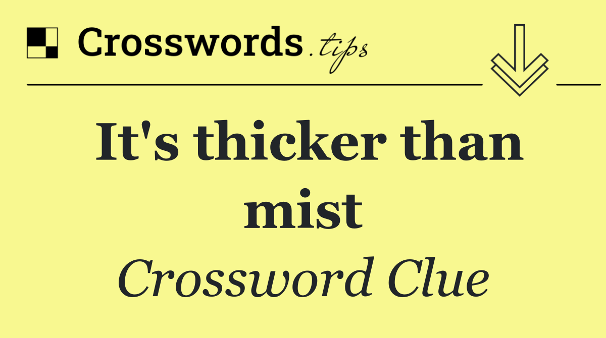 It's thicker than mist