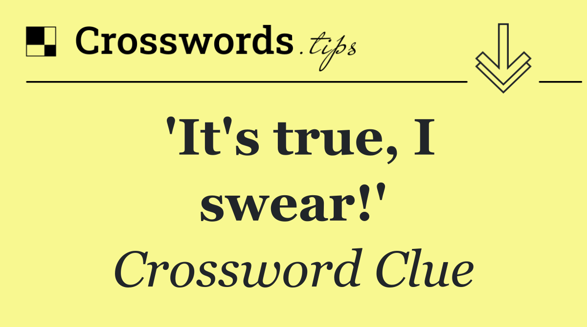 'It's true, I swear!'