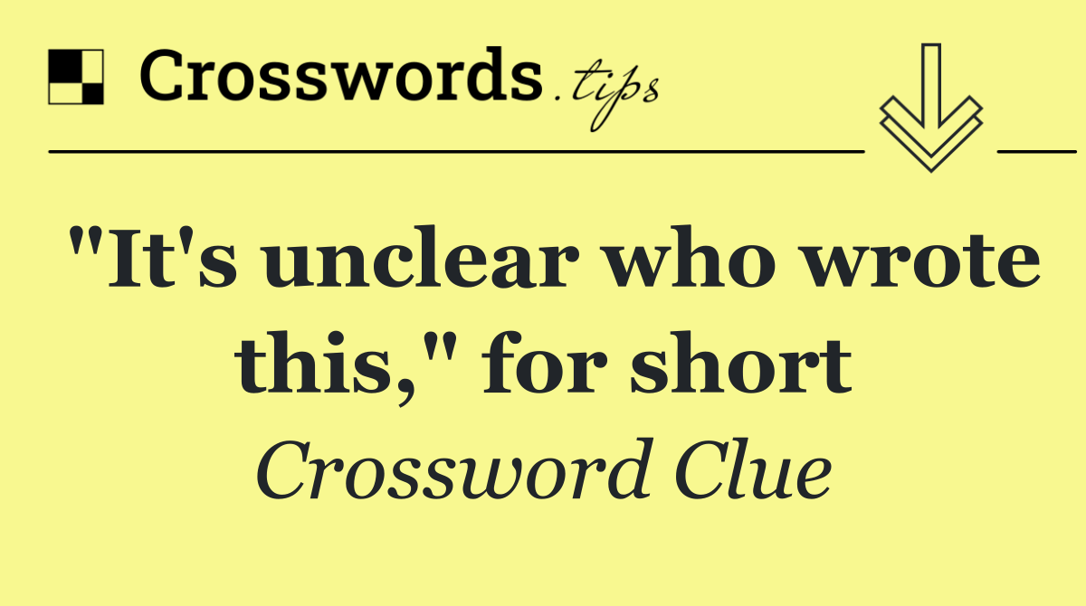 "It's unclear who wrote this," for short