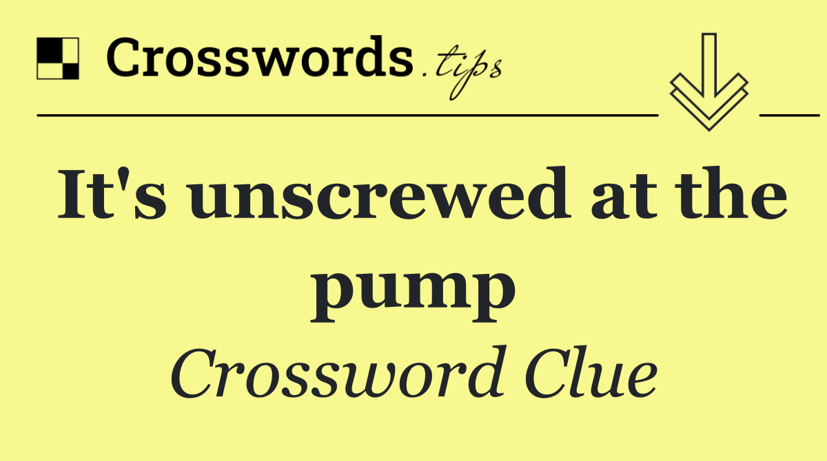 It's unscrewed at the pump