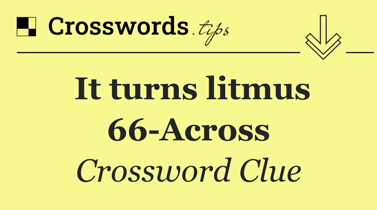 It turns litmus 66 Across