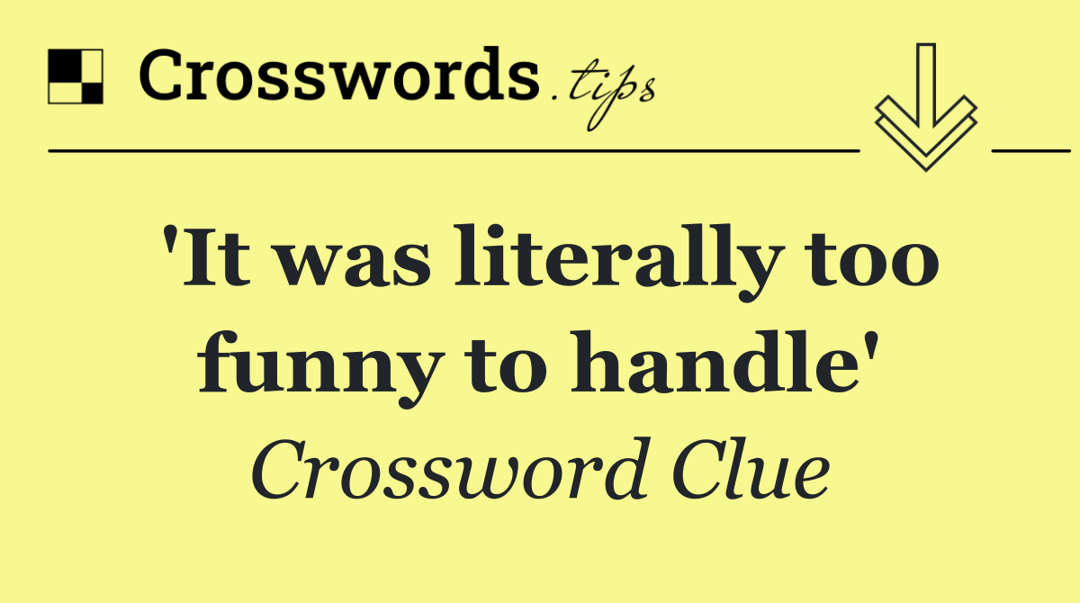'It was literally too funny to handle'