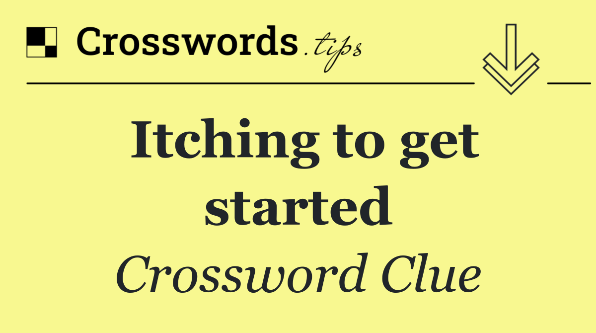 Itching to get started