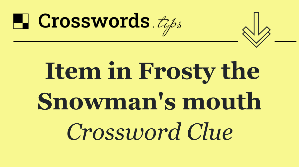 Item in Frosty the Snowman's mouth