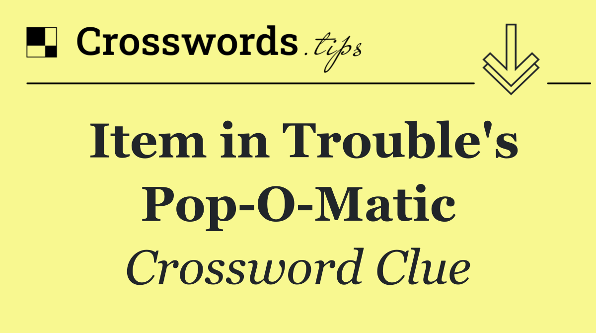 Item in Trouble's Pop O Matic