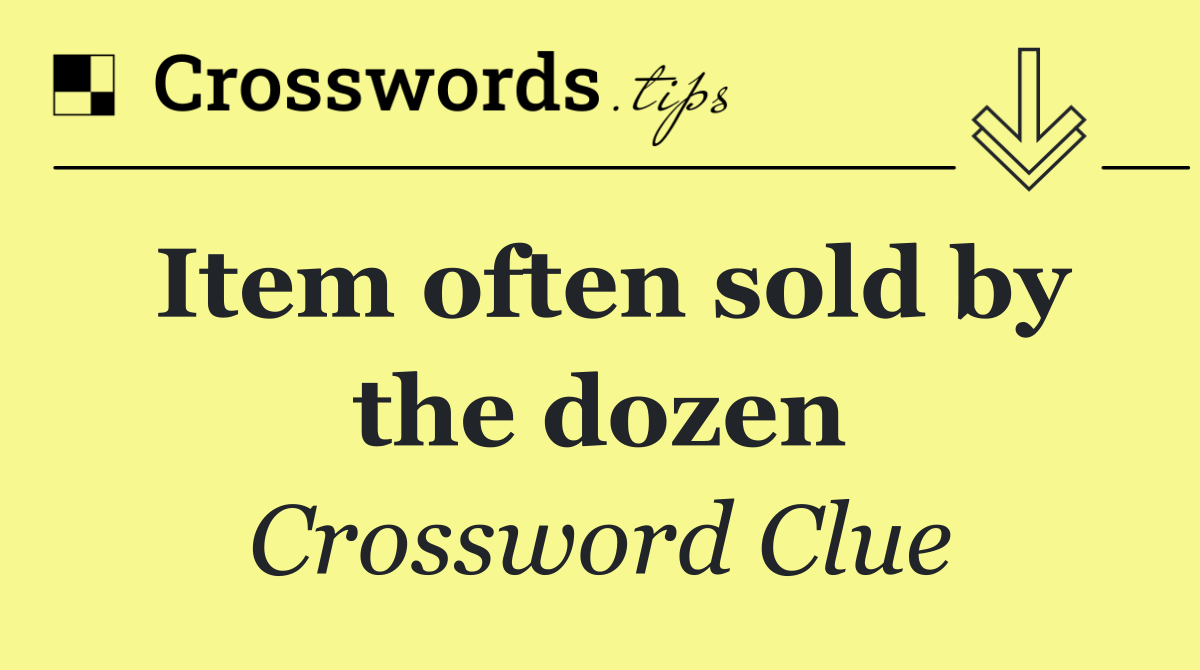 Item often sold by the dozen