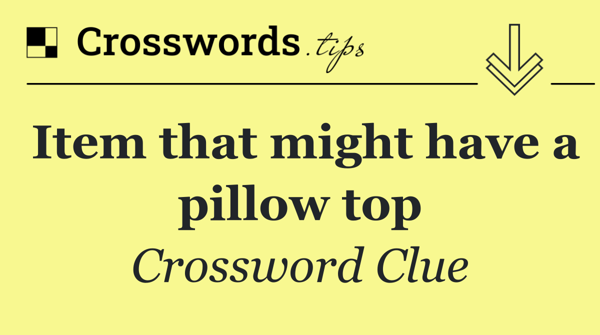 Item that might have a pillow top