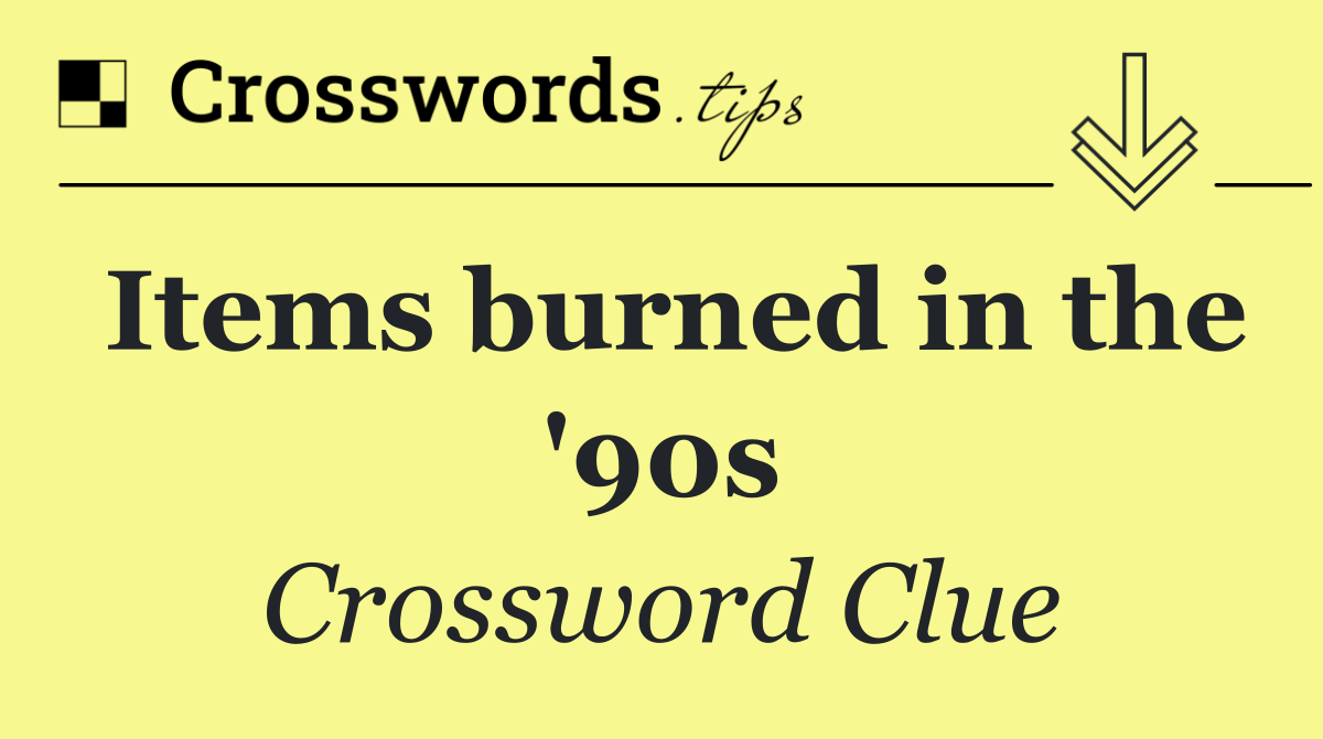 Items burned in the '90s