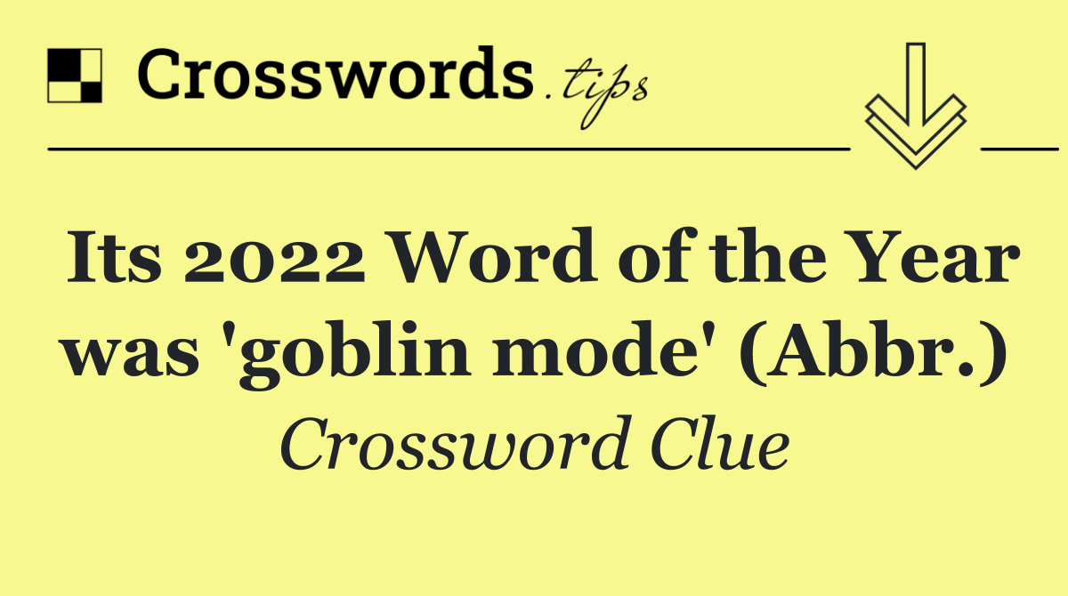 Its 2022 Word of the Year was 'goblin mode' (Abbr.)