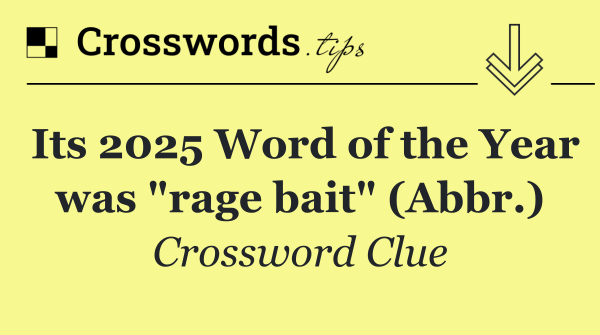 Its 2025 Word of the Year was "rage bait" (Abbr.)