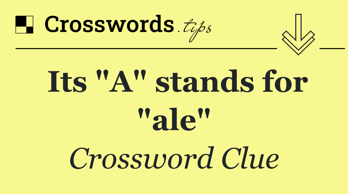 Its "A" stands for "ale"